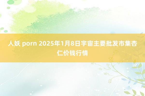 人妖 porn 2025年1月8日宇宙主要批发市集杏仁价钱行情